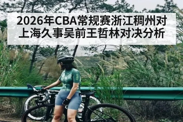 2026年CBA常规赛浙江稠州对上海久事吴前王哲林对决分析